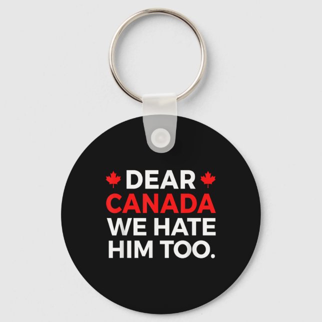 Dear Canada We Hate Him Too Political Protest  Key Ring (Front)