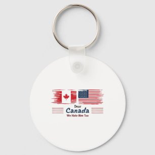 Dear Canada We Hate Him Too Political Protest Key Ring