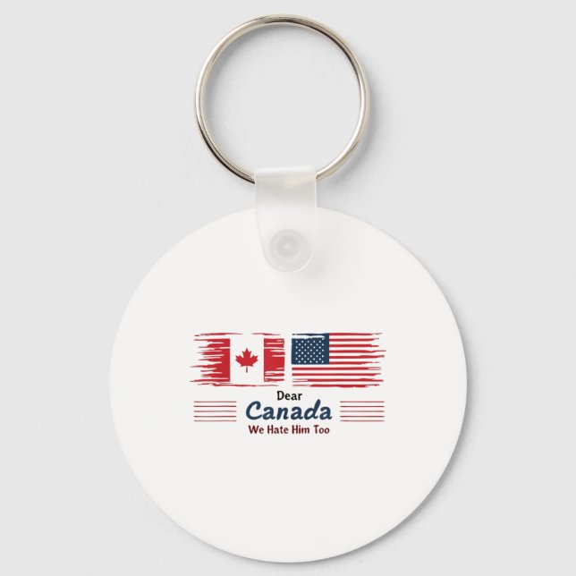 Dear Canada We Hate Him Too Political Protest  Key Ring (Front)
