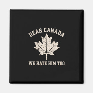 Dear Canada We Hate Him Too Political Protest  Magnet