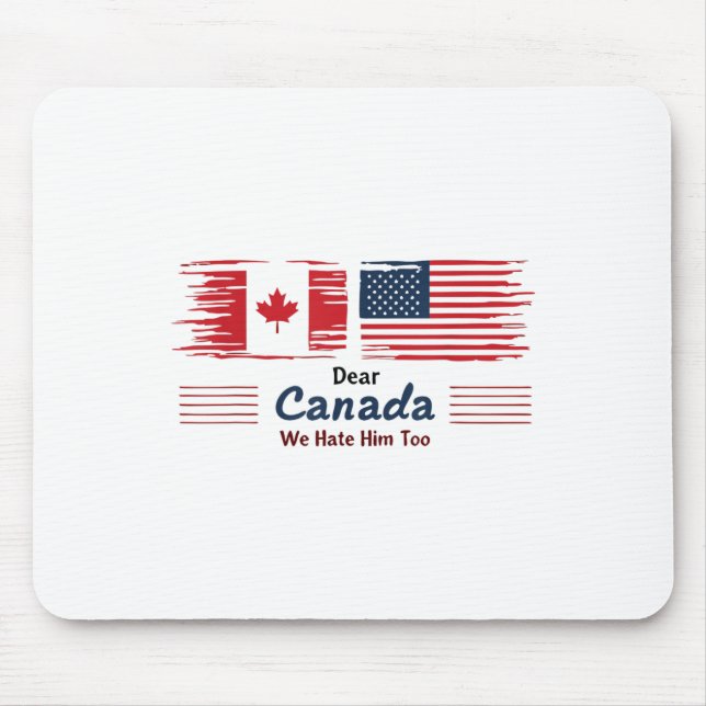 Dear Canada We Hate Him Too Political Protest  Mouse Mat (Front)