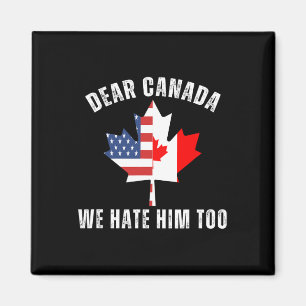Dear Canada We Hate Him Too Political Proud Canadi Magnet