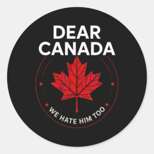 Dear Canada We Hate Him Too Shirt Trump Political  Classic Round Sticker