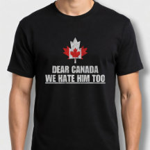 Dear Canada We Hate Him Too