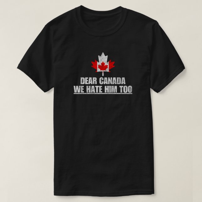 Dear Canada We Hate Him Too T-Shirt (Design Front)