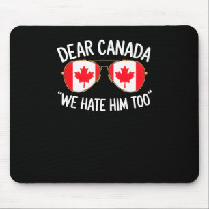 Dear Canada We Hate Him Too Trump Political Protes Mouse Mat