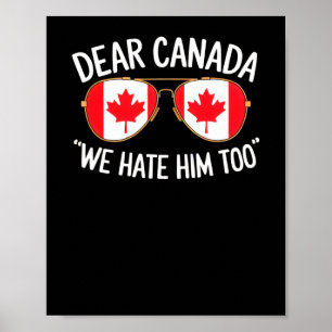 Dear Canada We Hate Him Too Trump Political Protes Poster