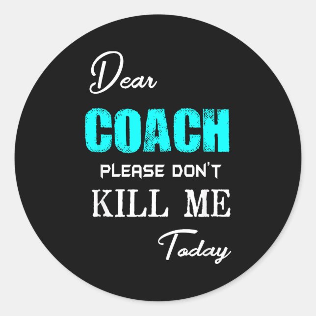 Dear Coach Please Don't Kill Me Today Funny  Classic Round Sticker (Front)