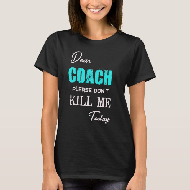 Dear coach please don't kill me today funny T-Shirt (Front)