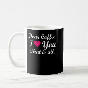 Dear Coffee, I Love Heart You T-Shirt Love Coffee Mug