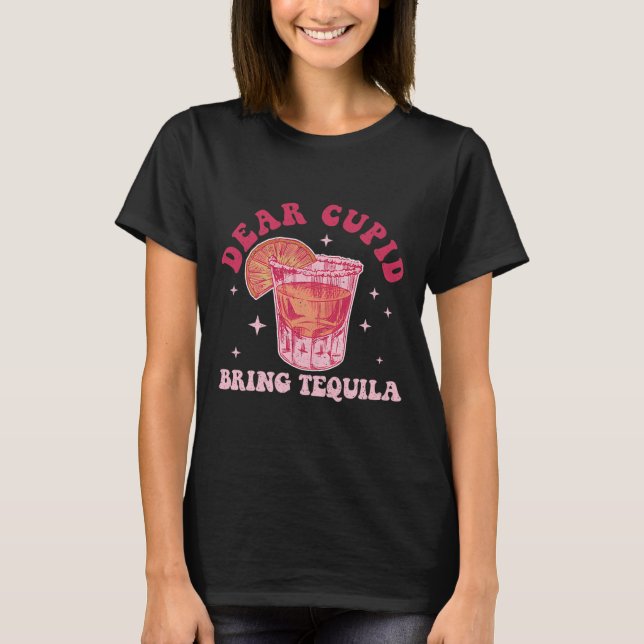 Dear Cupid, Bring Tequila Funny Drinking Valentine T-Shirt (Front)