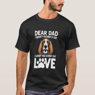 Dear Dad, Forget Father's Day I Woof You Every Day T-Shirt