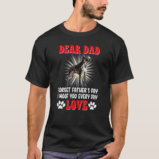 Dear Dad forget Father's day I woof You every day T-Shirt (Front)