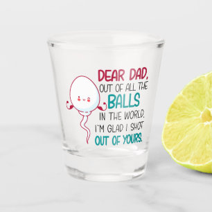 Dear Dad, Out of all The Balls in the World  Shot Glass
