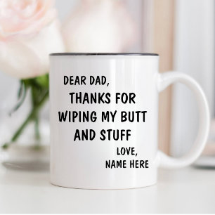 DEAR DAD, THANKS FOR WIPING MY BUTT AND STUFF GAG MUG