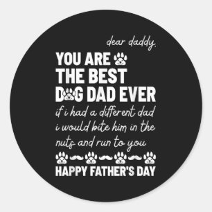 Dear Daddy, You Are The Dog Dad Ever Father's Day  Classic Round Sticker