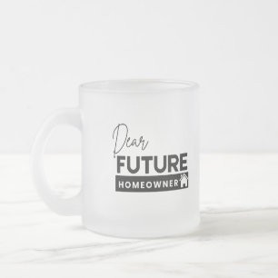 Dear Future Homeowner Frosted Glass Coffee Mug