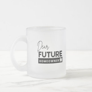 Dear Future Homeowner Frosted Glass Coffee Mug