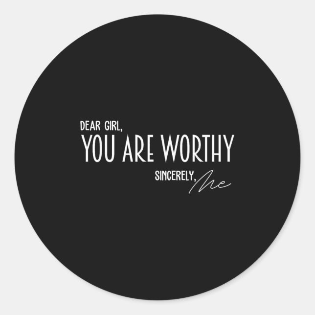 Dear Girl You Are Worthy Sincerely Me Funny Quote  Classic Round Sticker (Front)