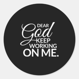 Dear God Keep Working On Me  Classic Round Sticker