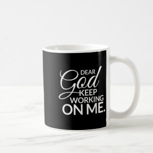 Dear God Keep Working On Me  Coffee Mug