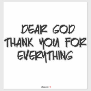 DEAR GOD THANK YOU FOR EVERYTHING
