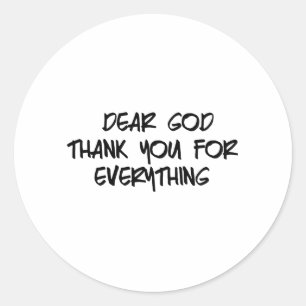 DEAR GOD THANK YOU FOR EVERYTHING CLASSIC ROUND STICKER