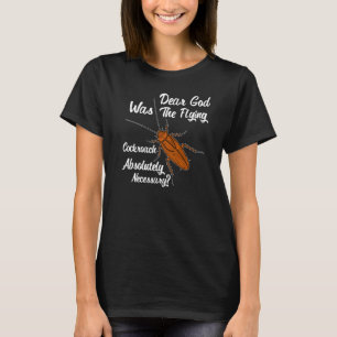Dear God Was The Flying Cockroach Necessary T-Shirt