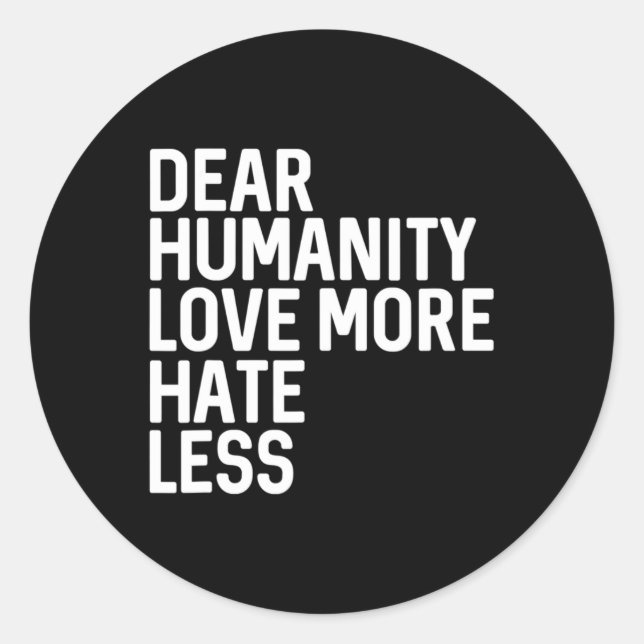 Dear Humanity Love More Hate Less  Classic Round Sticker (Front)