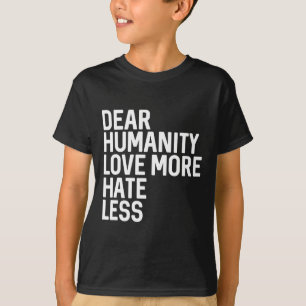 Dear Humanity Love More Hate Less T-Shirt