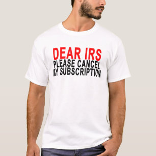 DEAR IRS PLEASE CANCEL MY SUBSCRIPTION.png T-Shirt