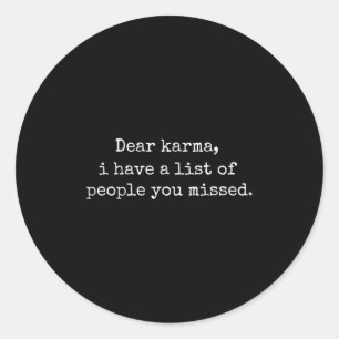 Dear Karma I Have A List Of People You Missed Classic Round Sticker