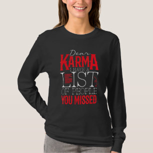 Dear Karma I Have A List Of People You Missed Karm T-Shirt