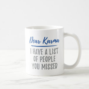 Dear Karma, I Have A List of People You Missed. T- Coffee Mug