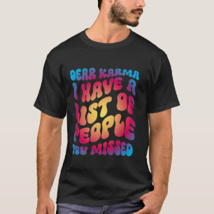 Dear Karma I Have A List Of People You Missed T-Shirt