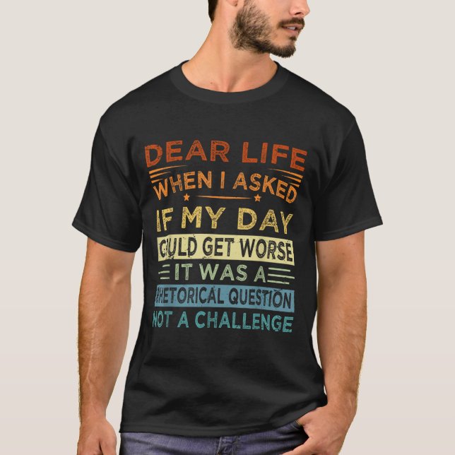Dear Life - It Was A Rhetorical Question Not A Cha T-Shirt (Front)