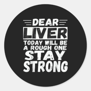 Dear Liver Today Will Be A Rough One Stay Strong C Classic Round Sticker