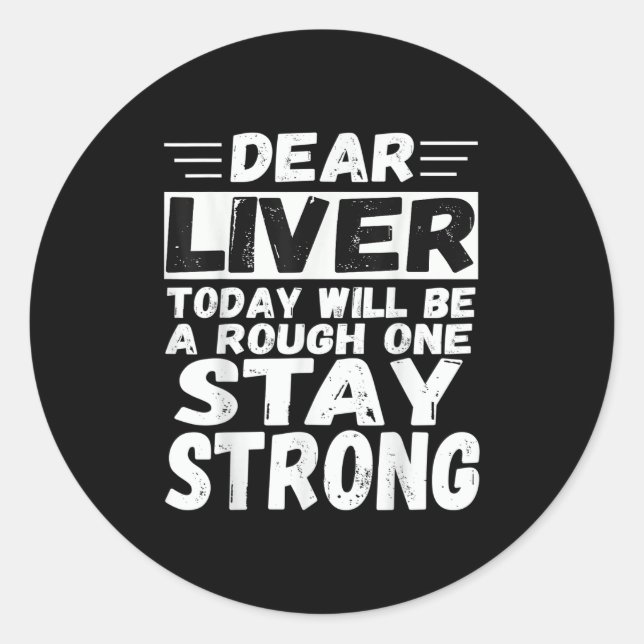 Dear Liver Today Will Be A Rough One Stay Strong C Classic Round Sticker (Front)