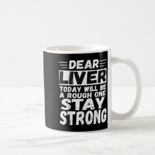 Dear Liver Today Will Be A Rough One Stay Strong C Coffee Mug