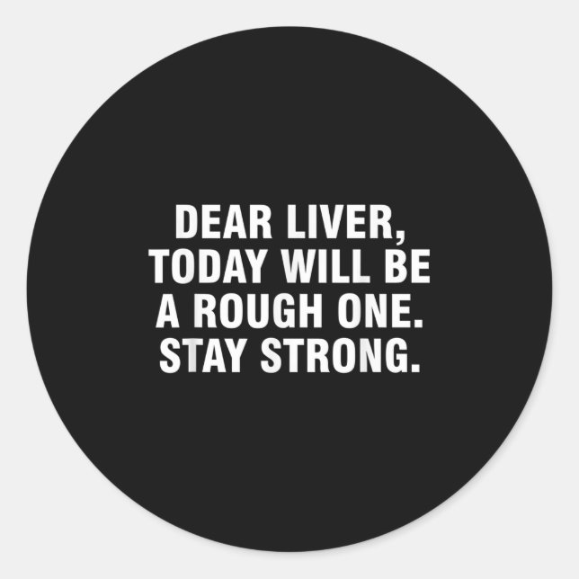Dear Liver Today Will Be A Rough One Stay Strong  Classic Round Sticker (Front)