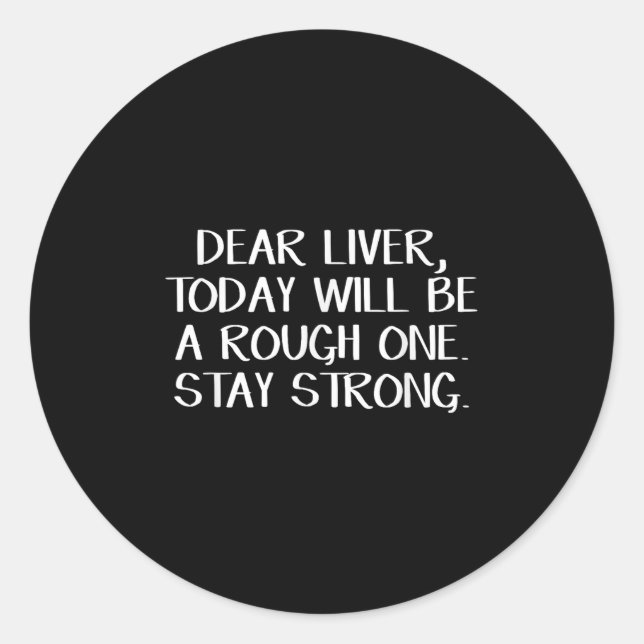 Dear Liver Today Will Be A Rough One Stay Strong  Classic Round Sticker (Front)