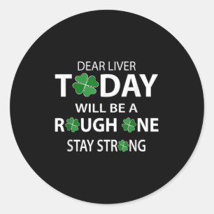 Dear Liver Today Will Be A Rough One Stay Strong  Classic Round Sticker