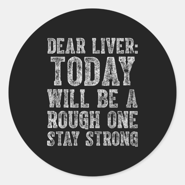 Dear Liver Today Will Be A Rough One Stay Strong  Classic Round Sticker (Front)