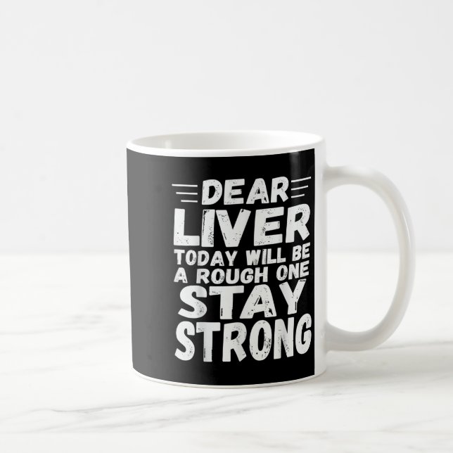 Dear Liver Today Will Be A Rough One Stay Strong F Coffee Mug (Right)