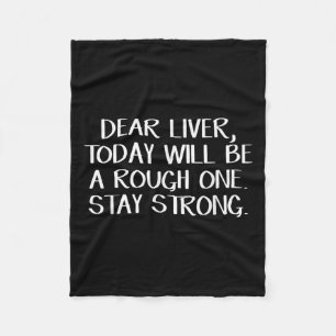 Dear Liver Today Will Be A Rough One Stay Strong Fleece Blanket