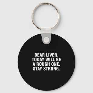 Dear Liver Today Will Be A Rough One Stay Strong  Key Ring