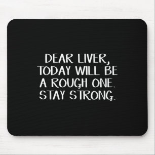 Dear Liver Today Will Be A Rough One Stay Strong  Mouse Mat
