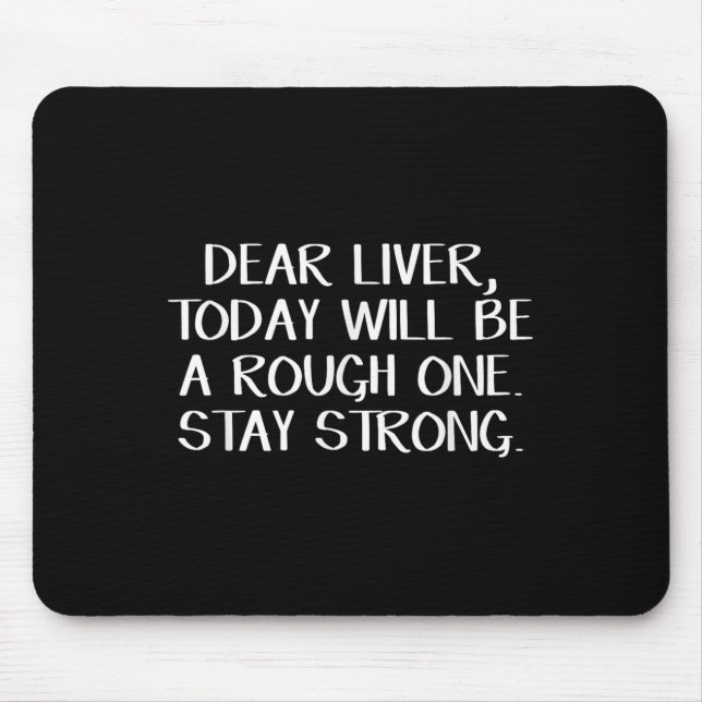 Dear Liver Today Will Be A Rough One Stay Strong  Mouse Mat (Front)