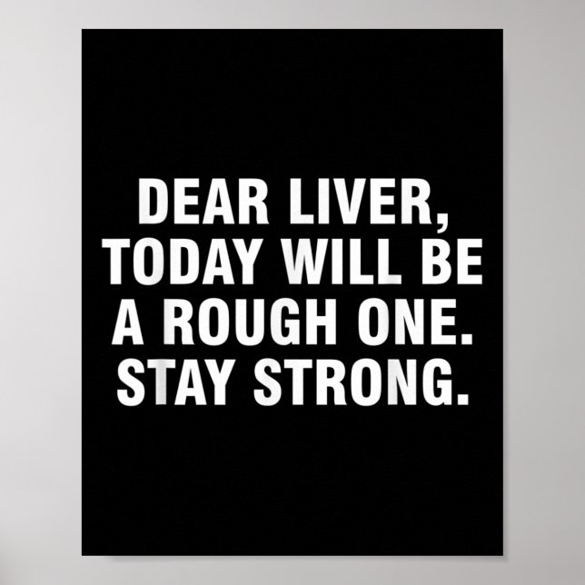 Dear Liver Today Will Be A Rough One Stay Strong  Poster (Front)