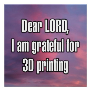 Dear LORD, I am grateful for 3D printing Poster